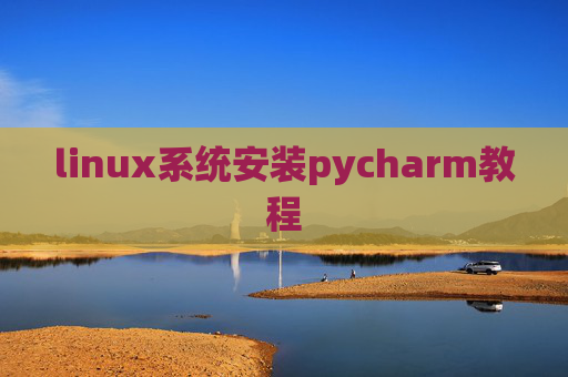 linux系统安装pycharm教程 linux系统安装pycharm教程
